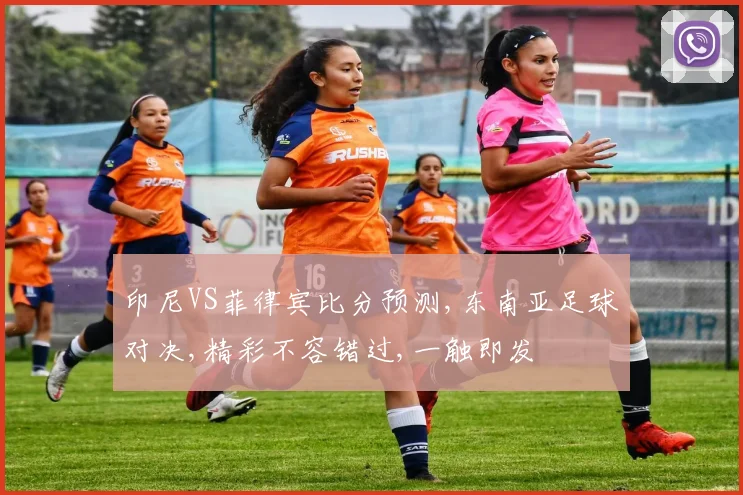 印尼VS菲律宾比分预测,东南亚足球对决,精彩不容错过,一触即发