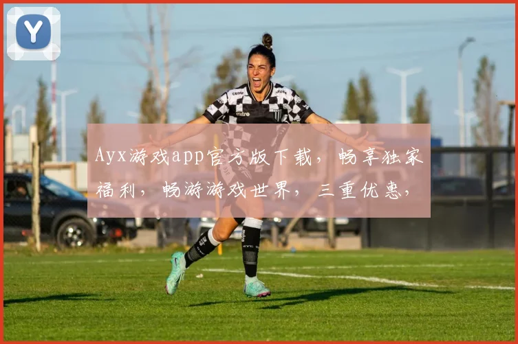 Ayx游戏app官方版下载，畅享独家福利，畅游游戏世界，三重优惠，不容错过