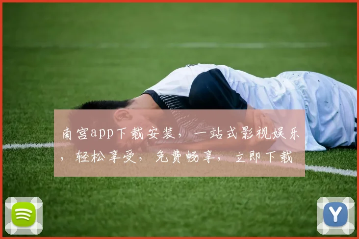 南宫app下载安装，一站式影视娱乐，轻松享受，免费畅享，立即下载体验