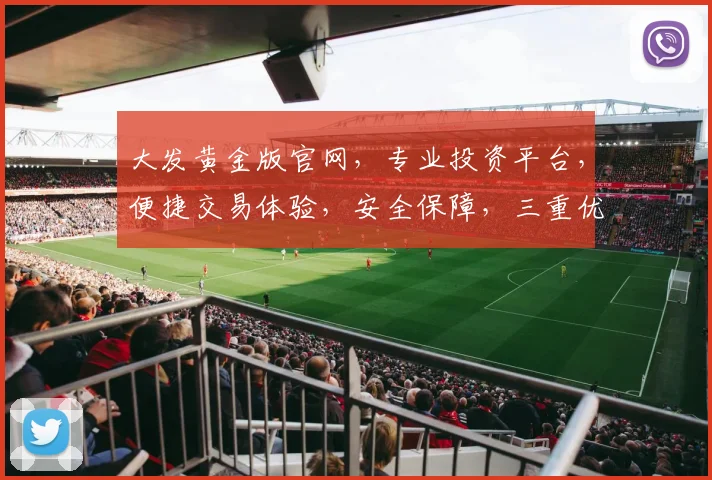 大发黄金版官网，专业投资平台，便捷交易体验，安全保障，三重优惠等你来